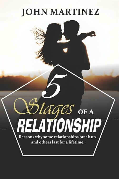 5 Stages of a Relationship: Reasons why some relationships break up and others last for a lifetime. (Paperback)