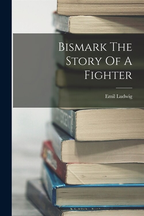 Bismark The Story Of A Fighter (Paperback)