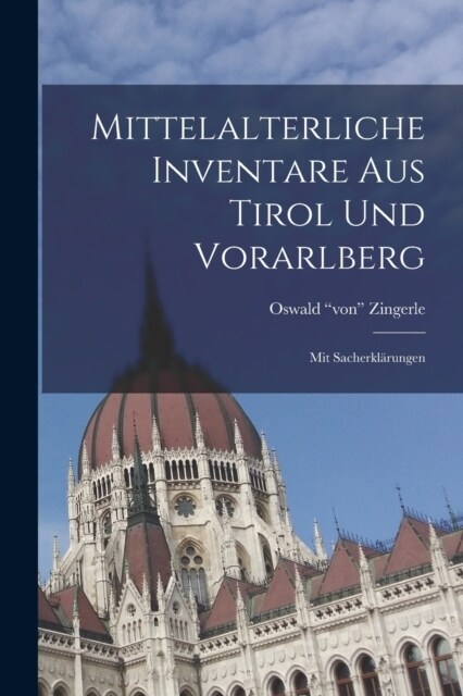 Mittelalterliche Inventare Aus Tirol Und Vorarlberg: Mit Sacherkl?ungen (Paperback)