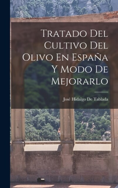 Tratado Del Cultivo Del Olivo En Espa? Y Modo De Mejorarlo (Hardcover)