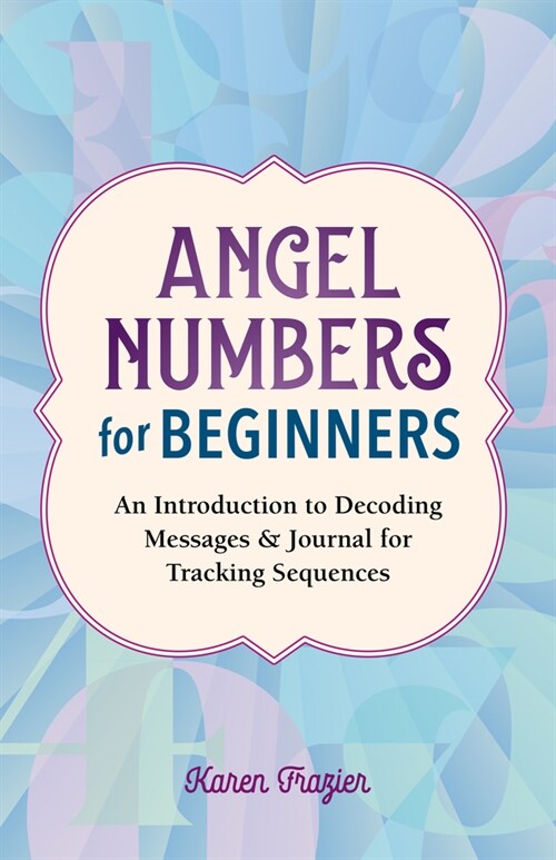 Angel Numbers for Beginners: An Introduction to Decoding Messages & Journal for Tracking Sequences (Paperback)