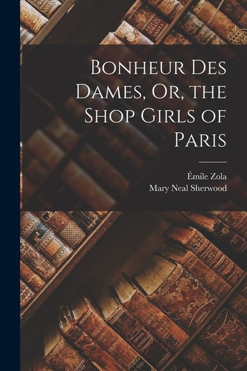 Bonheur Des Dames, Or, the Shop Girls of Paris (Paperback)