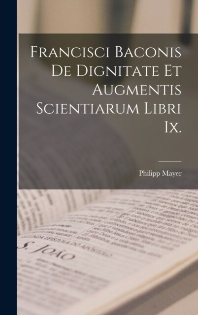 Francisci Baconis De Dignitate Et Augmentis Scientiarum Libri Ix. (Hardcover)