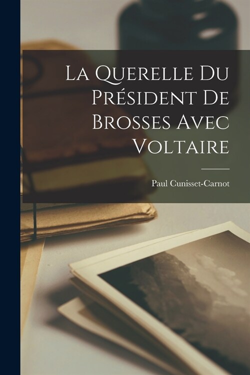 La Querelle Du Pr?ident De Brosses Avec Voltaire (Paperback)