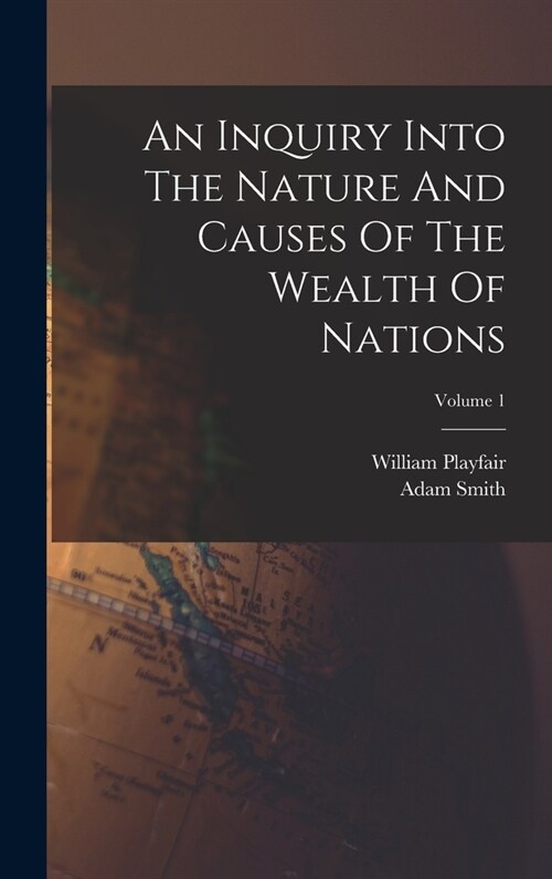 An Inquiry Into The Nature And Causes Of The Wealth Of Nations; Volume 1 (Hardcover)