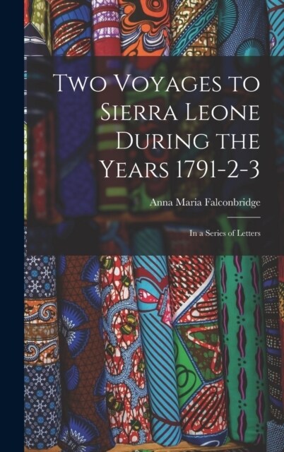 Two Voyages to Sierra Leone During the Years 1791-2-3: In a Series of Letters (Hardcover)