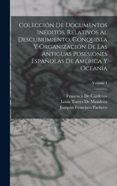 Colecci? De Documentos In?itos, Relativos Al Descubrimiento, Conquista Y Organizaci? De Las Antiguas Posesiones Espa?las De Am?ica Y Ocean?; Vol (Hardcover)