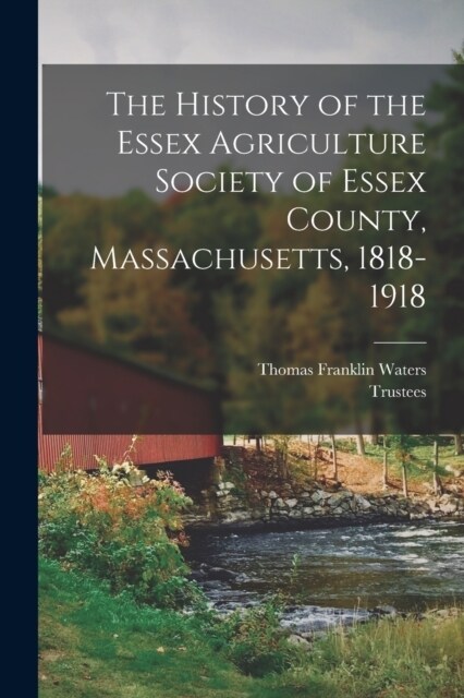 The History of the Essex Agriculture Society of Essex County, Massachusetts, 1818-1918 (Paperback)