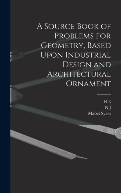 A Source Book of Problems for Geometry, Based Upon Industrial Design and Architectural Ornament (Hardcover)