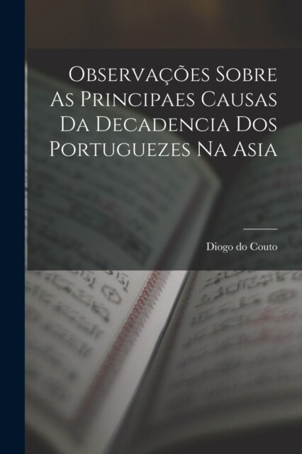 Observa寤es Sobre As Principaes Causas Da Decadencia Dos Portuguezes Na Asia (Paperback)