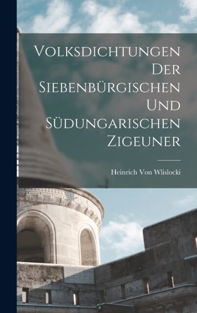 Volksdichtungen Der Siebenb?gischen Und S?ungarischen Zigeuner (Hardcover)