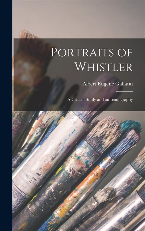 Portraits of Whistler: A Critical Study and an Iconography (Hardcover)