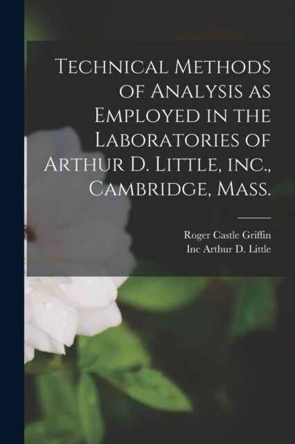 Technical Methods of Analysis as Employed in the Laboratories of Arthur D. Little, inc., Cambridge, Mass. (Paperback)