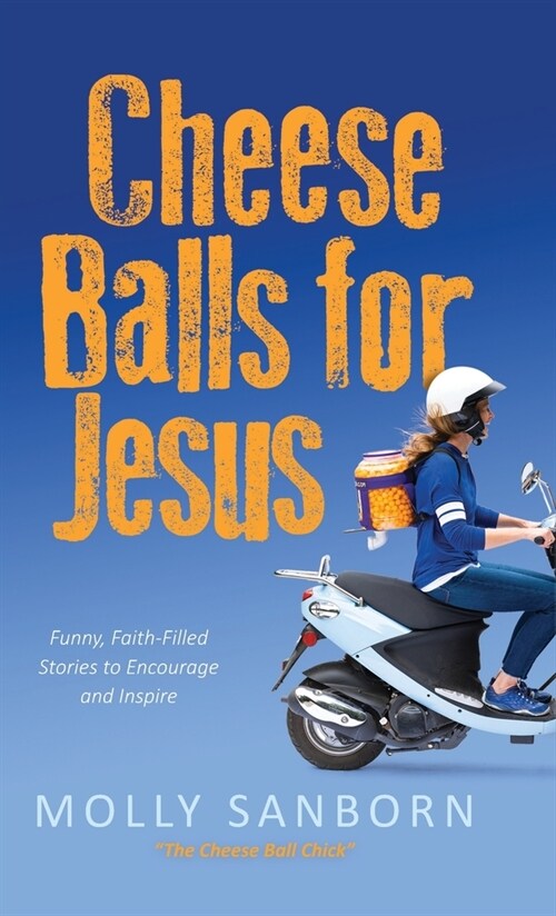 Cheese Balls for Jesus: Funny, Faith-Filled Stories to Encourage and Inspire (Hardcover)