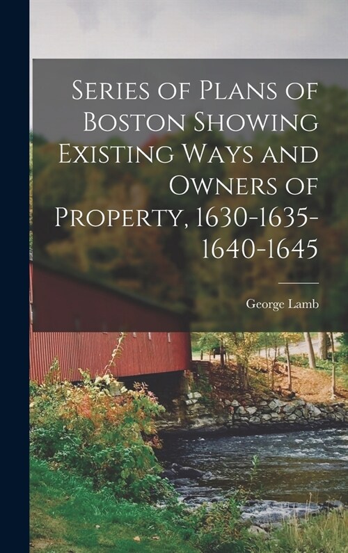 Series of Plans of Boston Showing Existing Ways and Owners of Property, 1630-1635-1640-1645 (Hardcover)