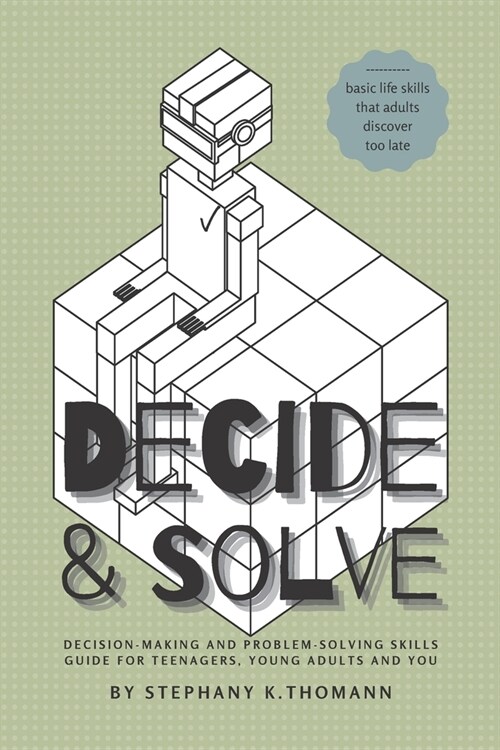 Decide and Solve: Decision-making and Problem-solving skills for teens, young adults, and you (Paperback)