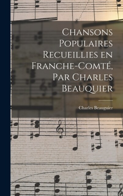 Chansons populaires recueillies en Franche-Comt? par Charles Beauquier (Hardcover)