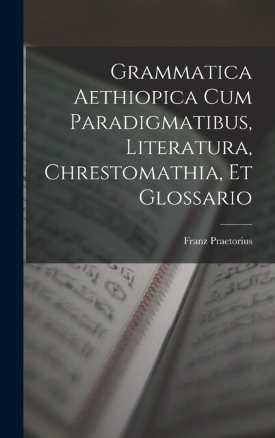 Grammatica Aethiopica Cum Paradigmatibus, Literatura, Chrestomathia, Et Glossario (Hardcover)