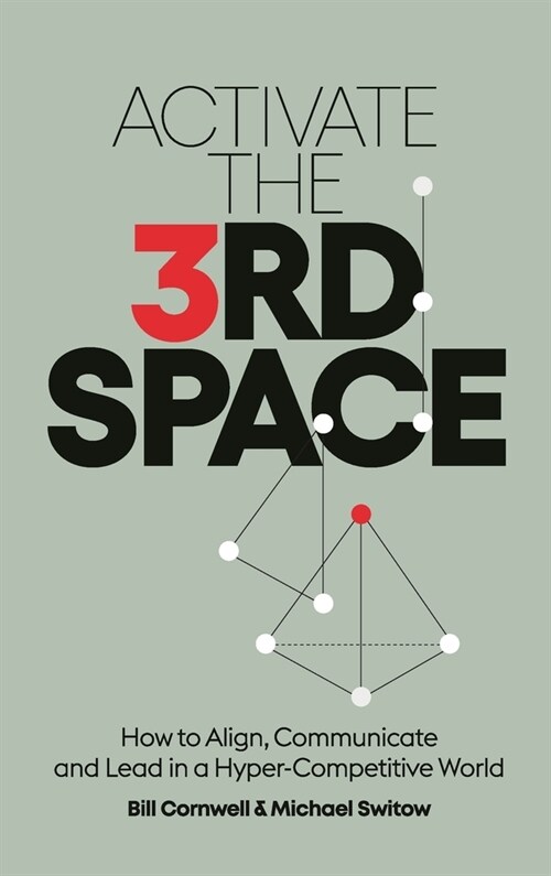 Activate the Third Space: How to Align, Communicate and Lead in a Hyper-Competitive World (Hardcover)