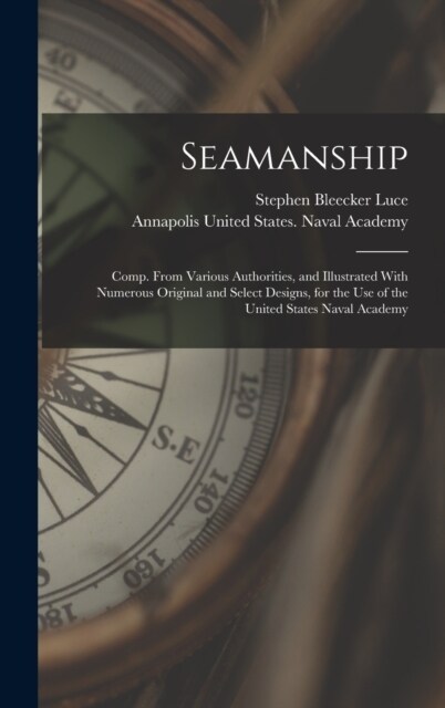 Seamanship: Comp. From Various Authorities, and Illustrated With Numerous Original and Select Designs, for the Use of the United S (Hardcover)