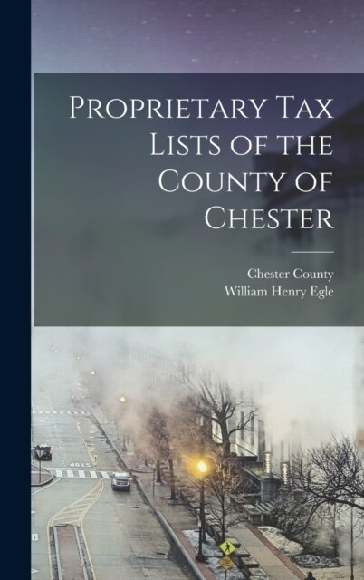 Proprietary Tax Lists of the County of Chester (Hardcover)