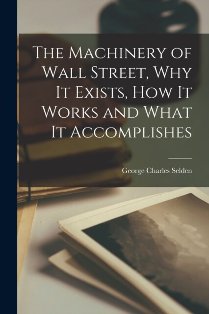 The Machinery of Wall Street, why it Exists, how it Works and What it Accomplishes (Paperback)