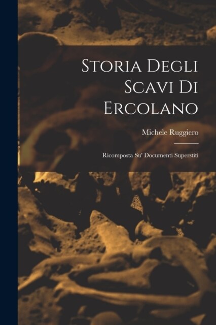 Storia degli scavi di Ercolano: Ricomposta su documenti superstiti (Paperback)
