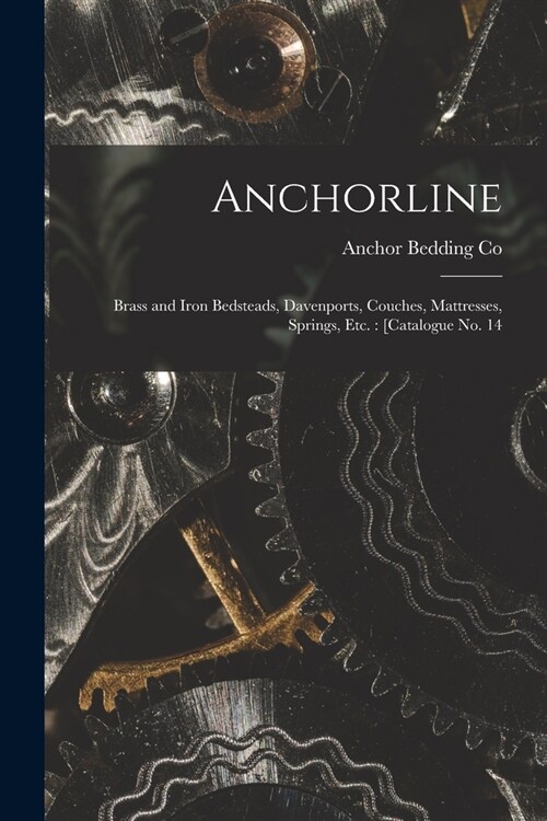 Anchorline: Brass and Iron Bedsteads, Davenports, Couches, Mattresses, Springs, etc.: [catalogue no. 14 (Paperback)