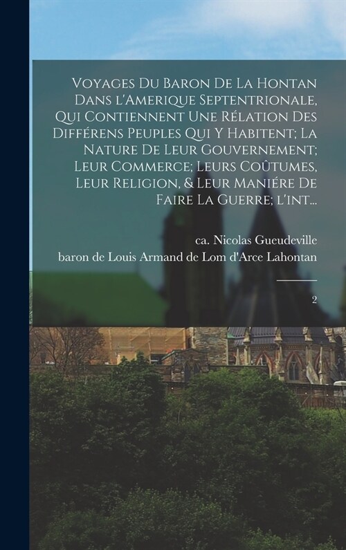 Voyages du baron de La Hontan dans lAmerique Septentrionale, qui contiennent une r?ation des diff?ens peuples qui y habitent; la nature de leur gou (Hardcover)