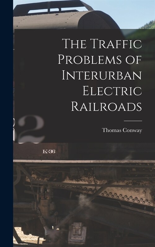 The Traffic Problems of Interurban Electric Railroads (Hardcover)