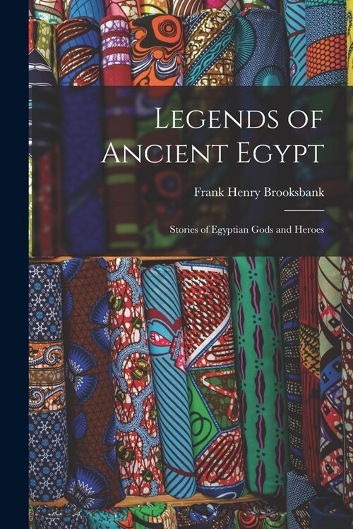 Legends of Ancient Egypt: Stories of Egyptian Gods and Heroes (Paperback)
