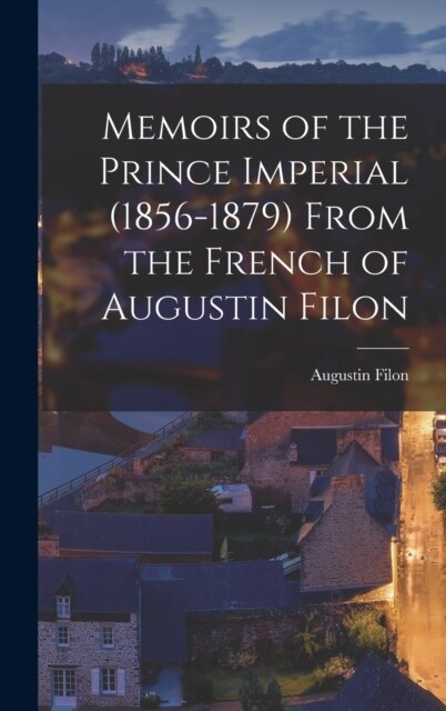 Memoirs of the Prince Imperial (1856-1879) From the French of Augustin Filon (Hardcover)