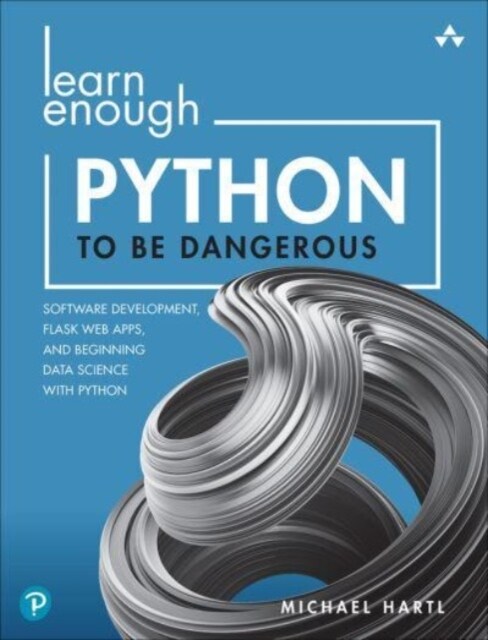 Learn Enough Python to Be Dangerous: Software Development, Flask Web Apps, and Beginning Data Science with Python (Paperback)