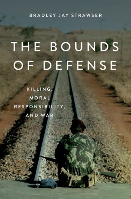 The Bounds of Defense: Killing, Moral Responsibility, and War (Hardcover)