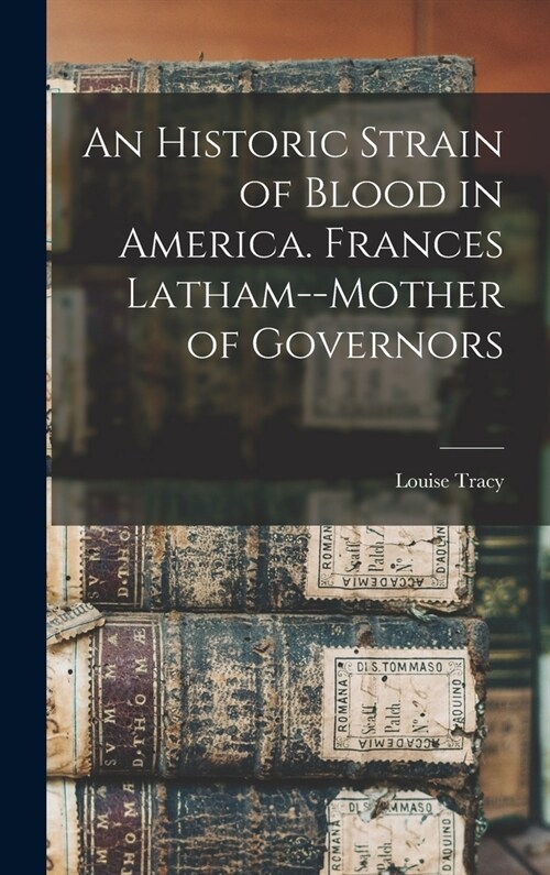 An Historic Strain of Blood in America. Frances Latham--mother of Governors (Hardcover)