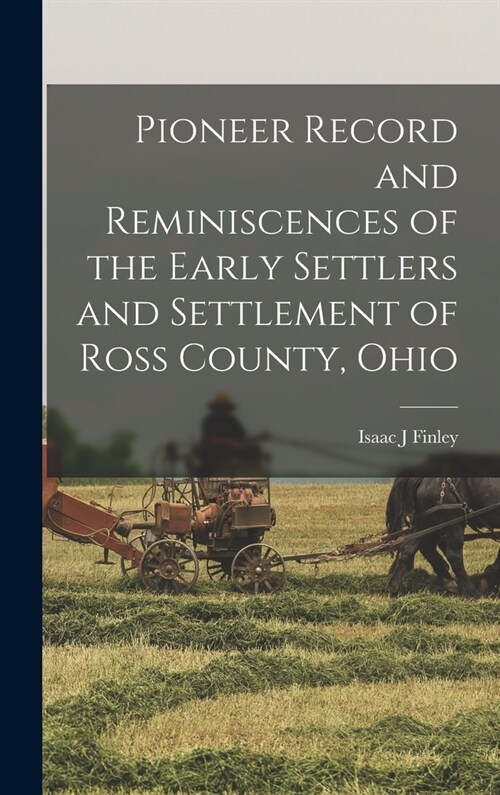 Pioneer Record and Reminiscences of the Early Settlers and Settlement of Ross County, Ohio (Hardcover)