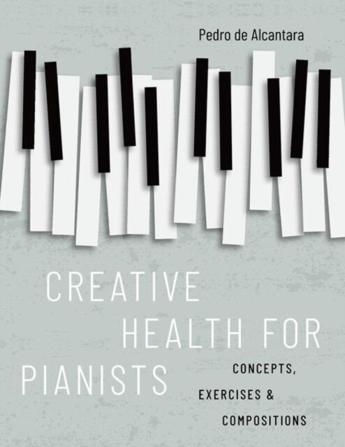 Creative Health for Pianists: Concepts, Exercises & Compositions (Hardcover)