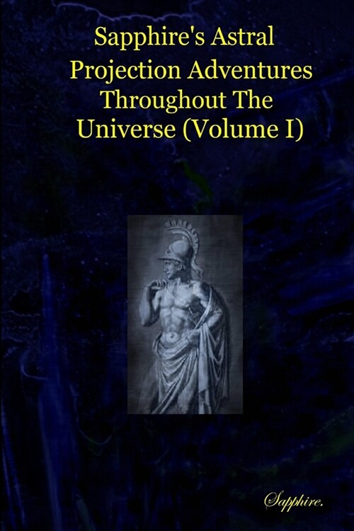 Sapphires Astral Projection Adventures Throughout The Universe (Volume I) (Paperback)