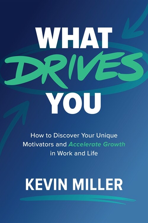 What Drives You: How to Discover Your Unique Motivators and Accelerate Growth in Work and Life (Hardcover)