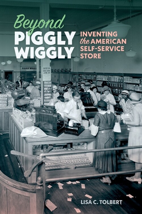 Beyond Piggly Wiggly: Inventing the American Self-Service Store (Paperback)
