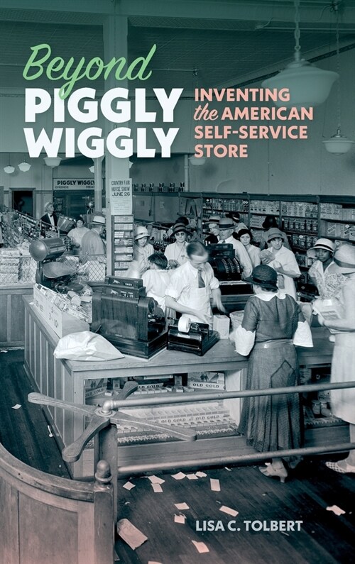 Beyond Piggly Wiggly: Inventing the American Self-Service Store (Hardcover)