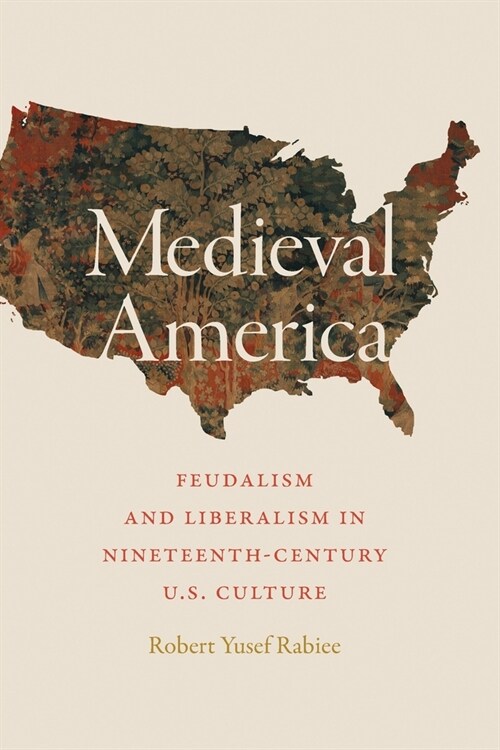 Medieval America: Feudalism and Liberalism in Nineteenth-Century U.S. Culture (Paperback)