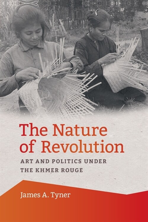 The Nature of Revolution: Art and Politics Under the Khmer Rouge (Paperback)