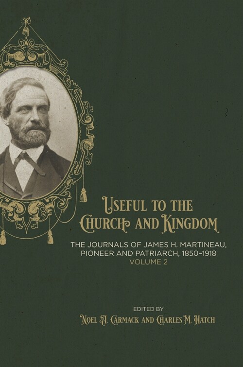 Useful to the Church and Kingdom: The Journals of James H. Martineau, Pioneer and Patriarch, 1850-1918, Volume: 2: Volume 2 (Hardcover)