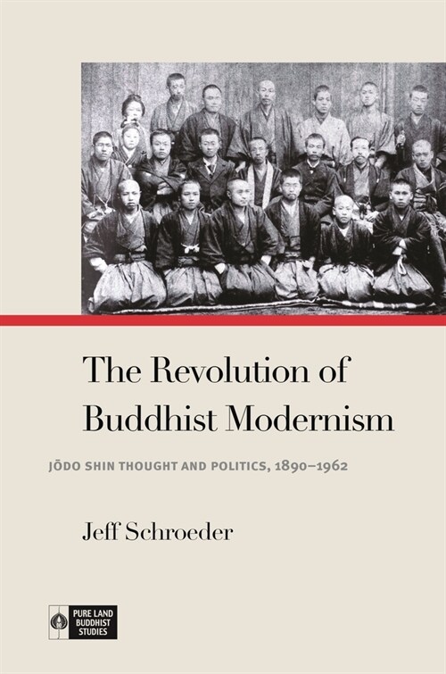 The Revolution of Buddhist Modernism: Jōdo Shin Thought and Politics, 1890-1962 (Paperback)