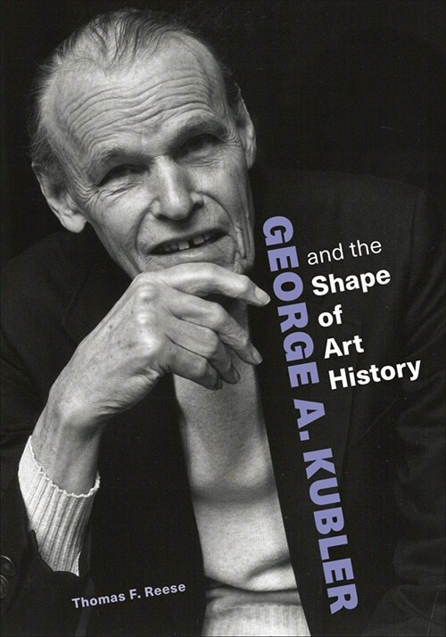 George A. Kubler and the Shape of Art History (Hardcover)