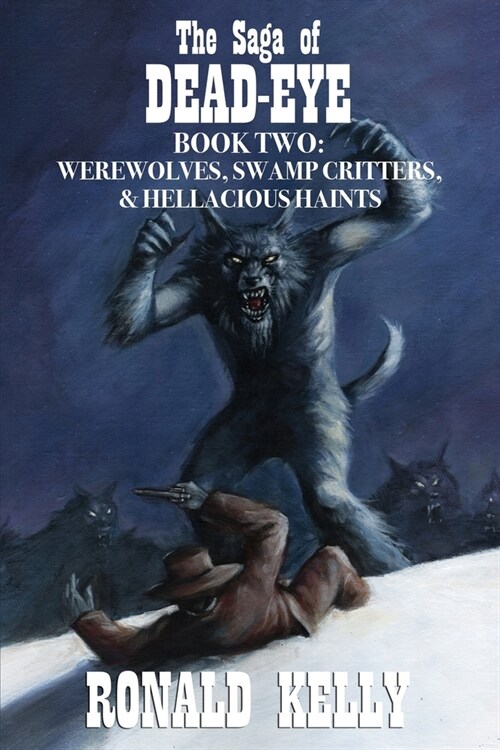 The Saga of Dead-Eye, Book Two: Werewolves, Swamp Critters, & Hellacious Haints! (Paperback)