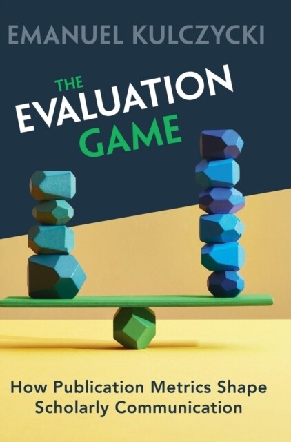 The Evaluation Game : How Publication Metrics Shape Scholarly Communication (Hardcover)