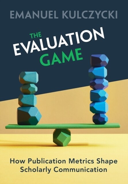 The Evaluation Game : How Publication Metrics Shape Scholarly Communication (Paperback)