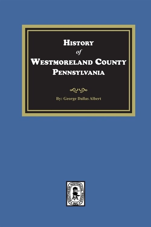 History of Westmoreland County, Pennsylvania with Biographical Sketches of many of its Pioneers and Prominent Men (Paperback)